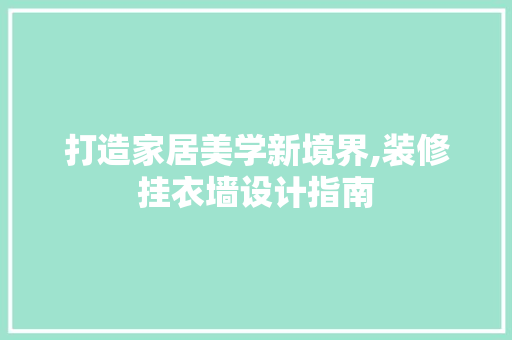 打造家居美学新境界,装修挂衣墙设计指南