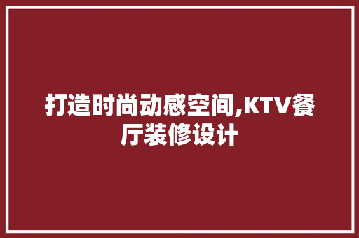 打造时尚动感空间,KTV餐厅装修设计