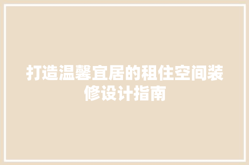 打造温馨宜居的租住空间装修设计指南