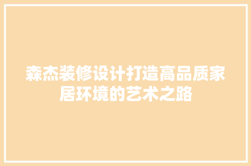 森杰装修设计打造高品质家居环境的艺术之路