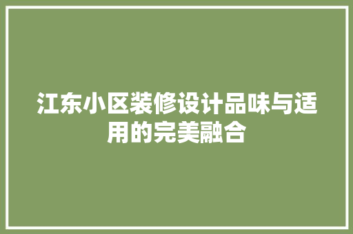 江东小区装修设计品味与适用的完美融合