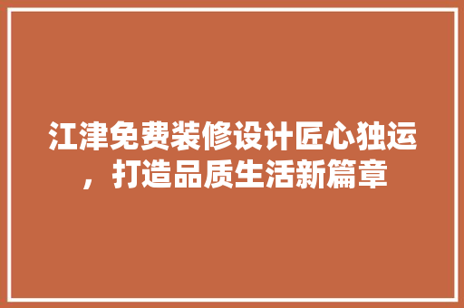 江津免费装修设计匠心独运，打造品质生活新篇章