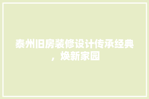 泰州旧房装修设计传承经典，焕新家园