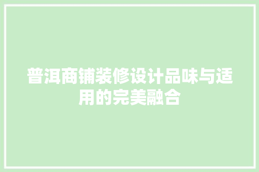 普洱商铺装修设计品味与适用的完美融合