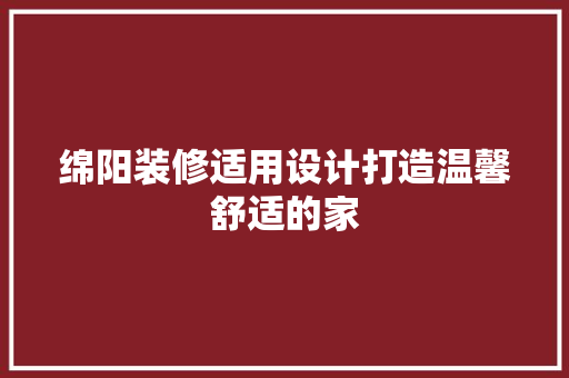 绵阳装修适用设计打造温馨舒适的家