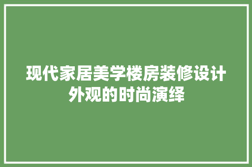 现代家居美学楼房装修设计外观的时尚演绎