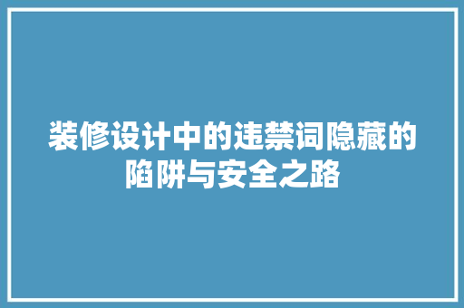 装修设计中的违禁词隐藏的陷阱与安全之路