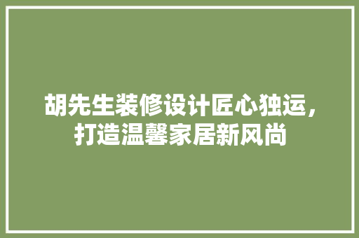 胡先生装修设计匠心独运，打造温馨家居新风尚