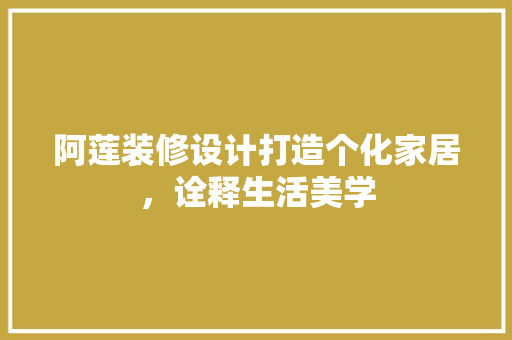 阿莲装修设计打造个化家居，诠释生活美学  第1张