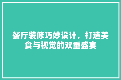 餐厅装修巧妙设计，打造美食与视觉的双重盛宴