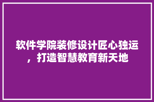 软件学院装修设计匠心独运，打造智慧教育新天地