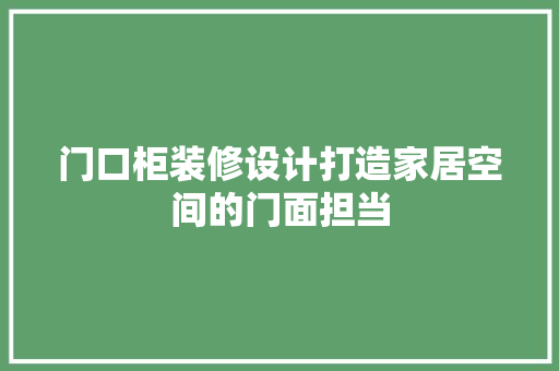 门口柜装修设计打造家居空间的门面担当