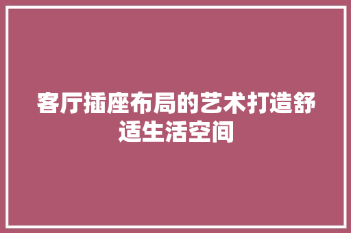 客厅插座布局的艺术打造舒适生活空间