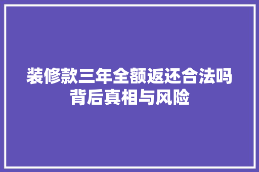 装修款三年全额返还合法吗背后真相与风险