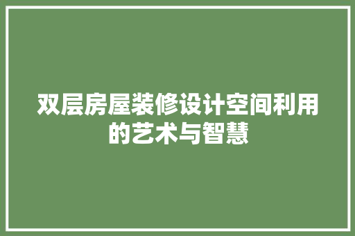 双层房屋装修设计空间利用的艺术与智慧