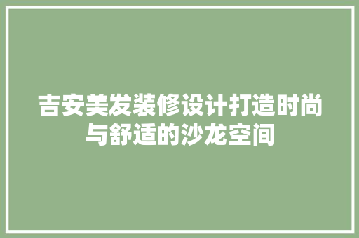 吉安美发装修设计打造时尚与舒适的沙龙空间