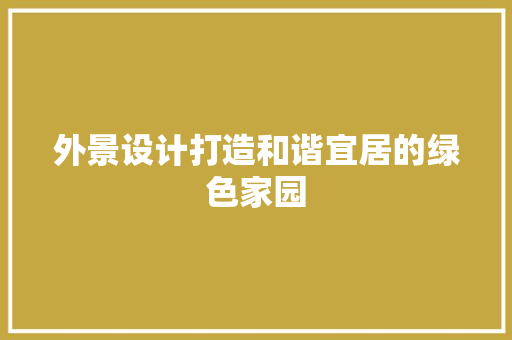 外景设计打造和谐宜居的绿色家园