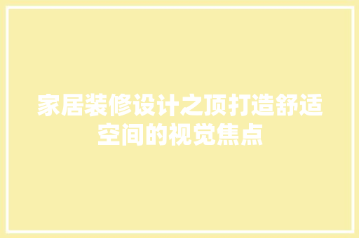 家居装修设计之顶打造舒适空间的视觉焦点