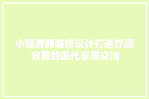 小榄房间装修设计打造舒适宜居的现代家居空间