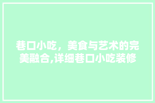巷口小吃，美食与艺术的完美融合,详细巷口小吃装修设计