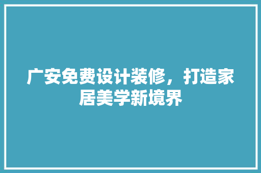 广安免费设计装修，打造家居美学新境界