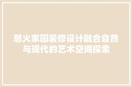 怒火家园装修设计融合自然与现代的艺术空间探索