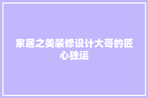家居之美装修设计大哥的匠心独运