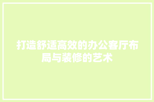 打造舒适高效的办公客厅布局与装修的艺术