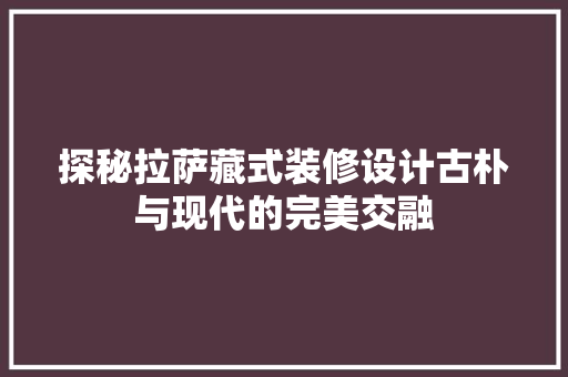 探秘拉萨藏式装修设计古朴与现代的完美交融