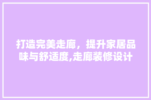 打造完美走廊，提升家居品味与舒适度,走廊装修设计攻略