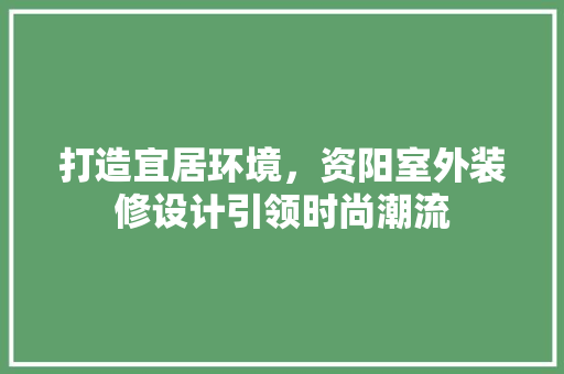 打造宜居环境，资阳室外装修设计引领时尚潮流