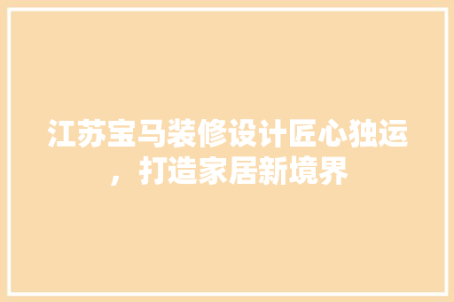 江苏宝马装修设计匠心独运，打造家居新境界