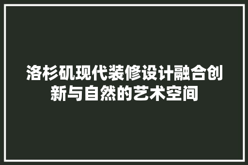 洛杉矶现代装修设计融合创新与自然的艺术空间  第1张