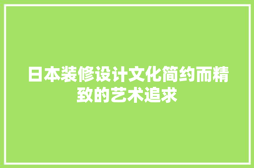 日本装修设计文化简约而精致的艺术追求