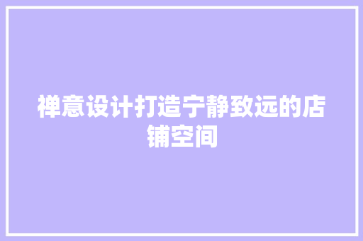 禅意设计打造宁静致远的店铺空间