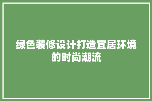 绿色装修设计打造宜居环境的时尚潮流