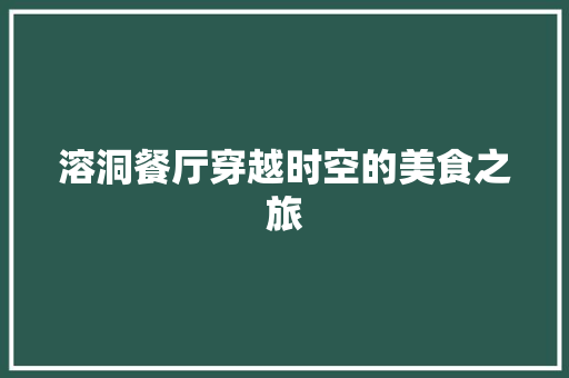 溶洞餐厅穿越时空的美食之旅