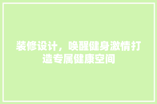 装修设计，唤醒健身激情打造专属健康空间