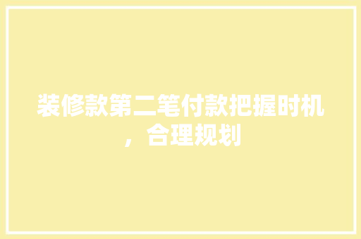 装修款第二笔付款把握时机，合理规划  第1张