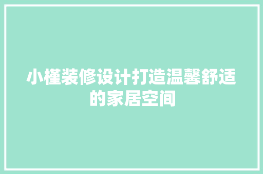 小槿装修设计打造温馨舒适的家居空间