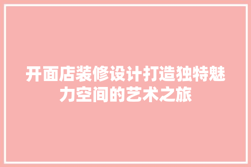 开面店装修设计打造独特魅力空间的艺术之旅
