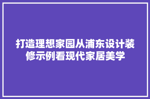 打造理想家园从浦东设计装修示例看现代家居美学