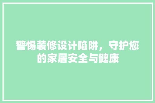 警惕装修设计陷阱，守护您的家居安全与健康