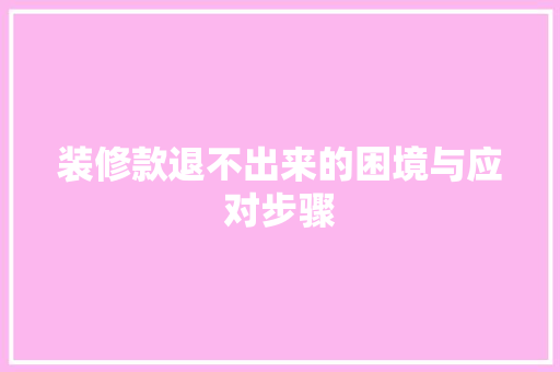 装修款退不出来的困境与应对步骤