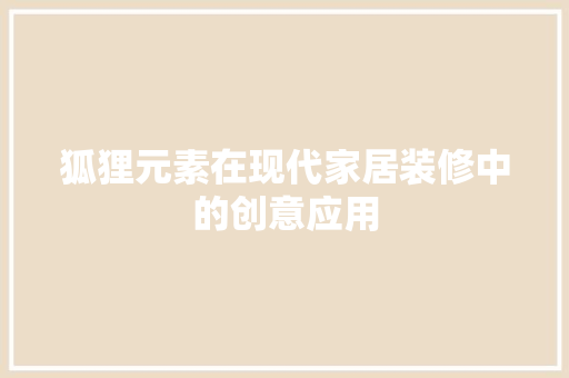 狐狸元素在现代家居装修中的创意应用