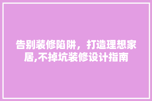 告别装修陷阱，打造理想家居,不掉坑装修设计指南