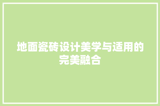 地面瓷砖设计美学与适用的完美融合
