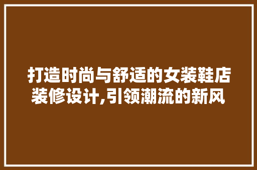 打造时尚与舒适的女装鞋店装修设计,引领潮流的新风尚