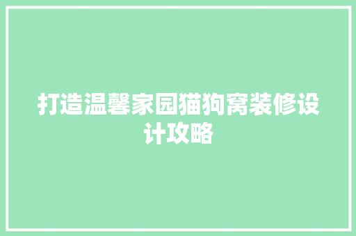 打造温馨家园猫狗窝装修设计攻略