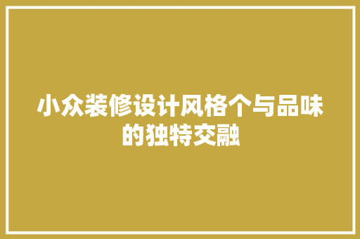 小众装修设计风格个与品味的独特交融